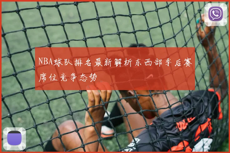 NBA球队排名最新解析东西部季后赛席位竞争态势