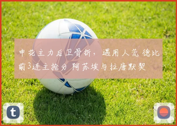 申花主力后卫骨折，遇用人荒 德比前3连主抢分 阿苏埃与拉唐默契