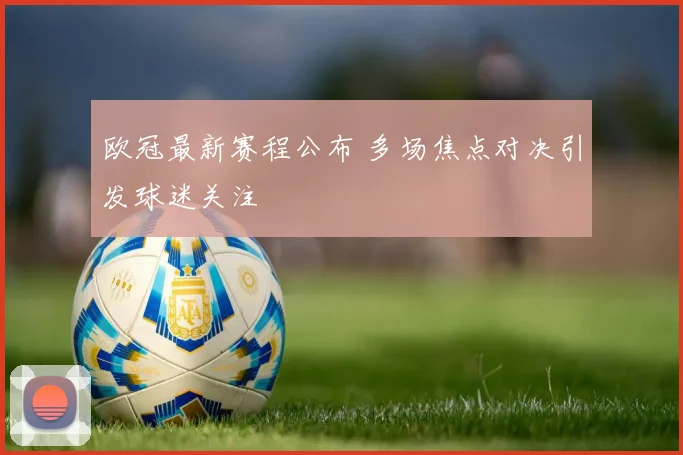 欧冠最新赛程公布 多场焦点对决引发球迷关注
