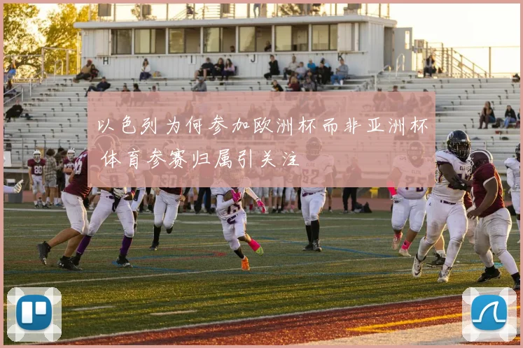 以色列为何参加欧洲杯而非亚洲杯 体育参赛归属引关注