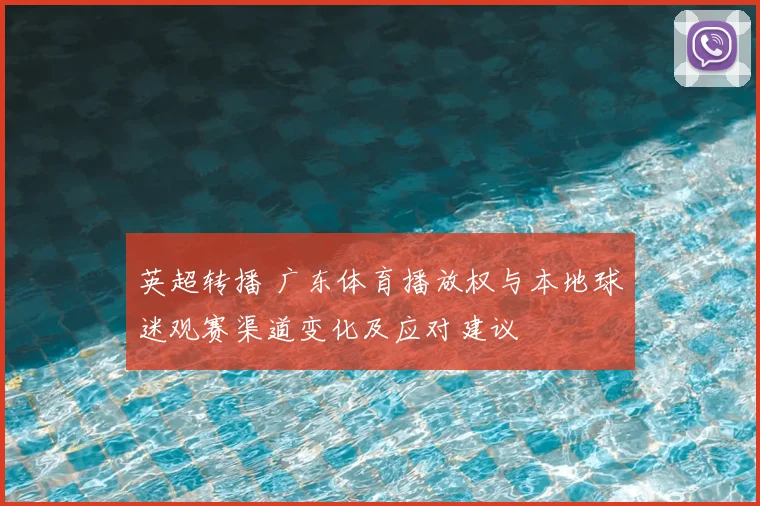 英超转播 广东体育播放权与本地球迷观赛渠道变化及应对建议