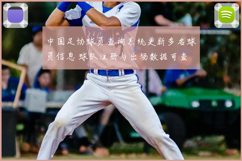 中国足协球员查询系统更新多名球员信息 球队注册与出场数据可查