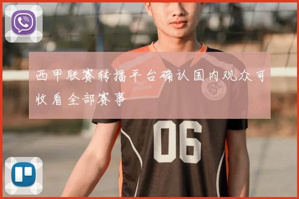 西甲联赛转播平台确认国内观众可收看全部赛事