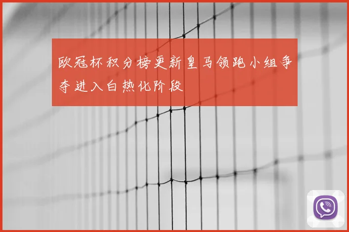 欧冠杯积分榜更新皇马领跑小组争夺进入白热化阶段